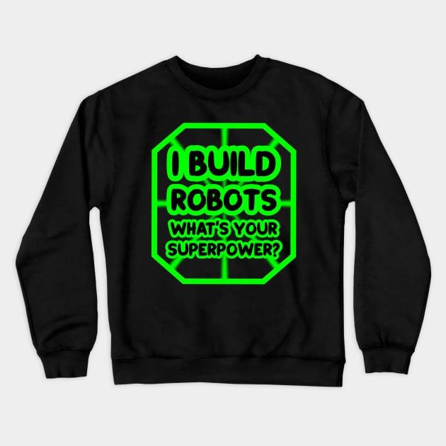 I build robots, what's your superpower? Crewneck Sweatshirt by colorsplash